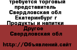 требуется торговый представитель - Свердловская обл., Екатеринбург г. Продукты и напитки » Другое   . Свердловская обл.